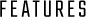 FEATURES