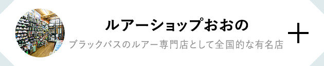 ルアーショップおおの ブラックバスのルアー専門店として全国的な有名店