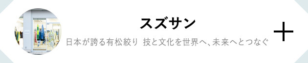スズサン 日本が誇る有松絞り 技と文化を世界へ、未来へとつなぐ
